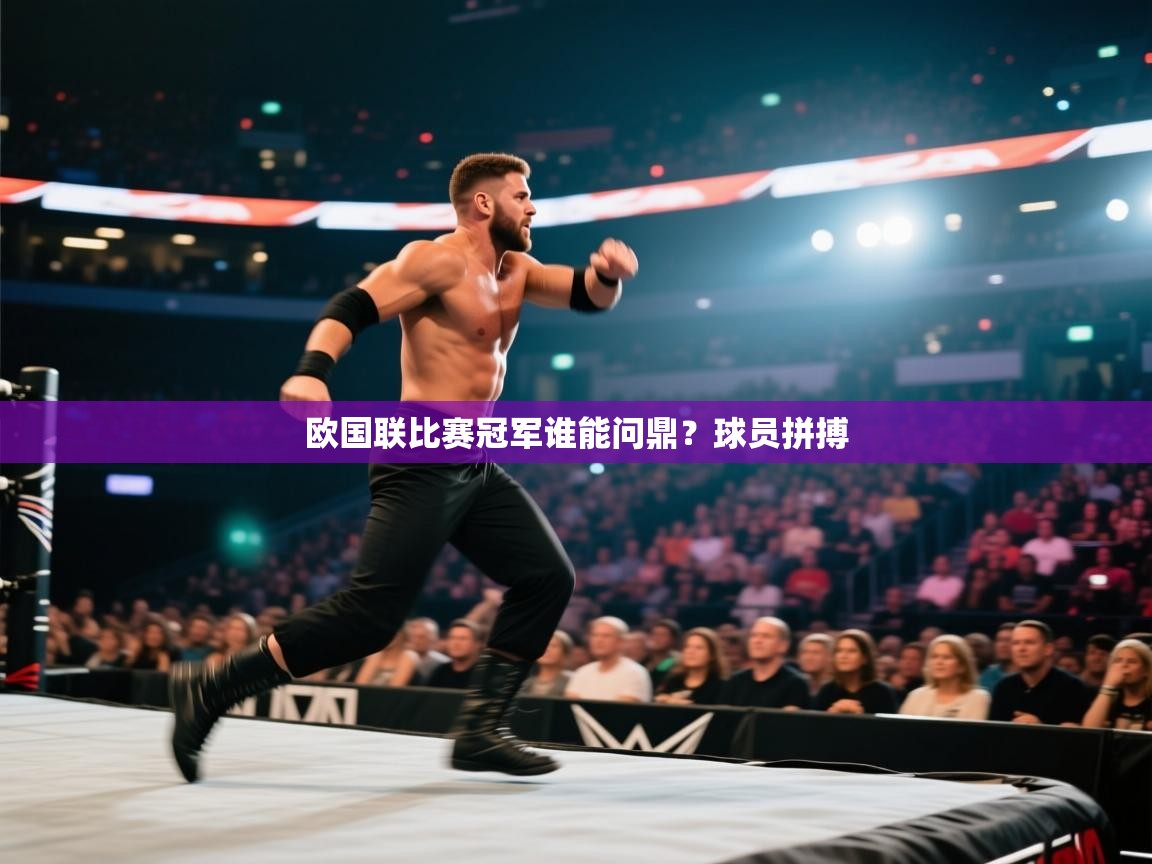 欧国联比赛冠军谁能问鼎？球员拼搏