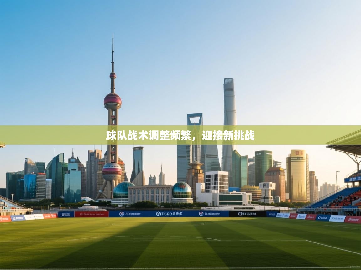 球队战术调整频繁，迎接新挑战  第1张