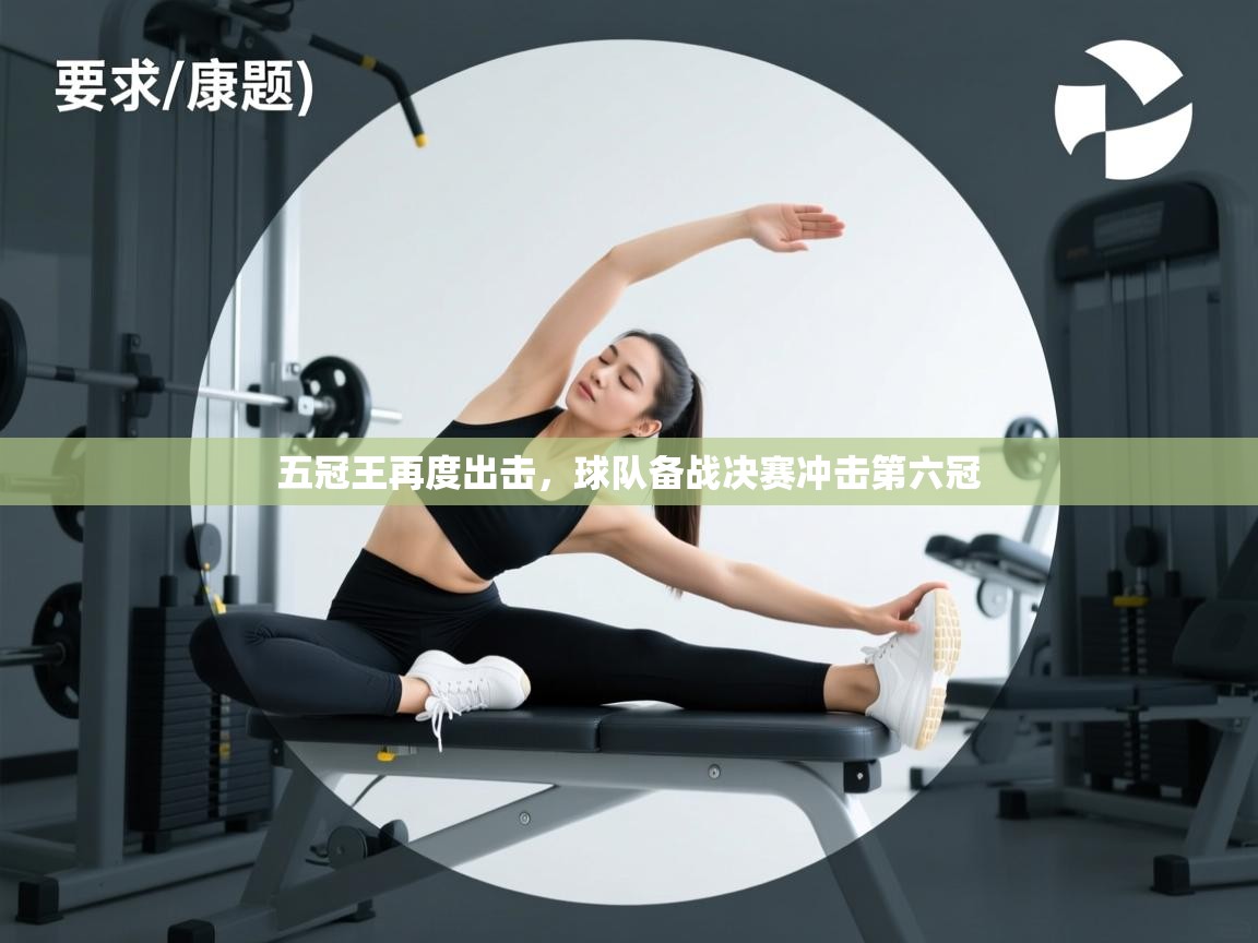 五冠王再度出击，球队备战决赛冲击第六冠