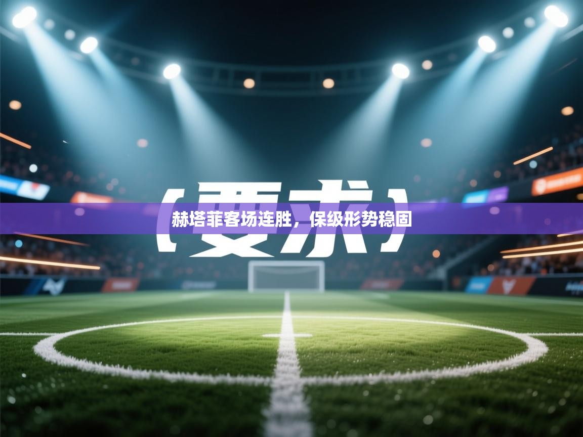 赫塔菲客场连胜，保级形势稳固  第1张