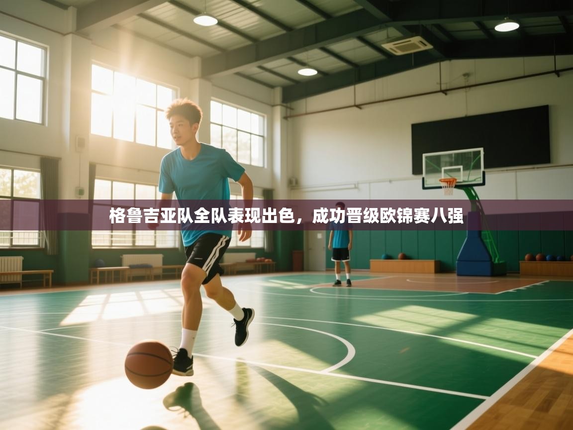 格鲁吉亚队全队表现出色，成功晋级欧锦赛八强