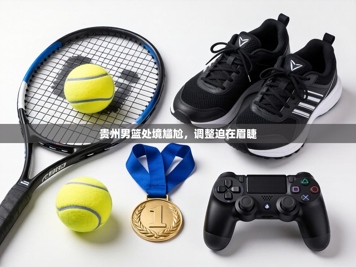 贵州男篮处境尴尬，调整迫在眉睫  第1张